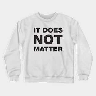 ITDOESNOTMATTER Crewneck Sweatshirt